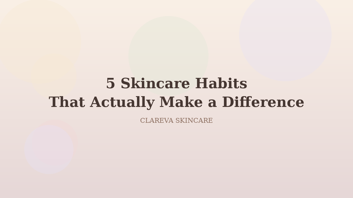 5 Skincare Habits That Actually Make a Difference