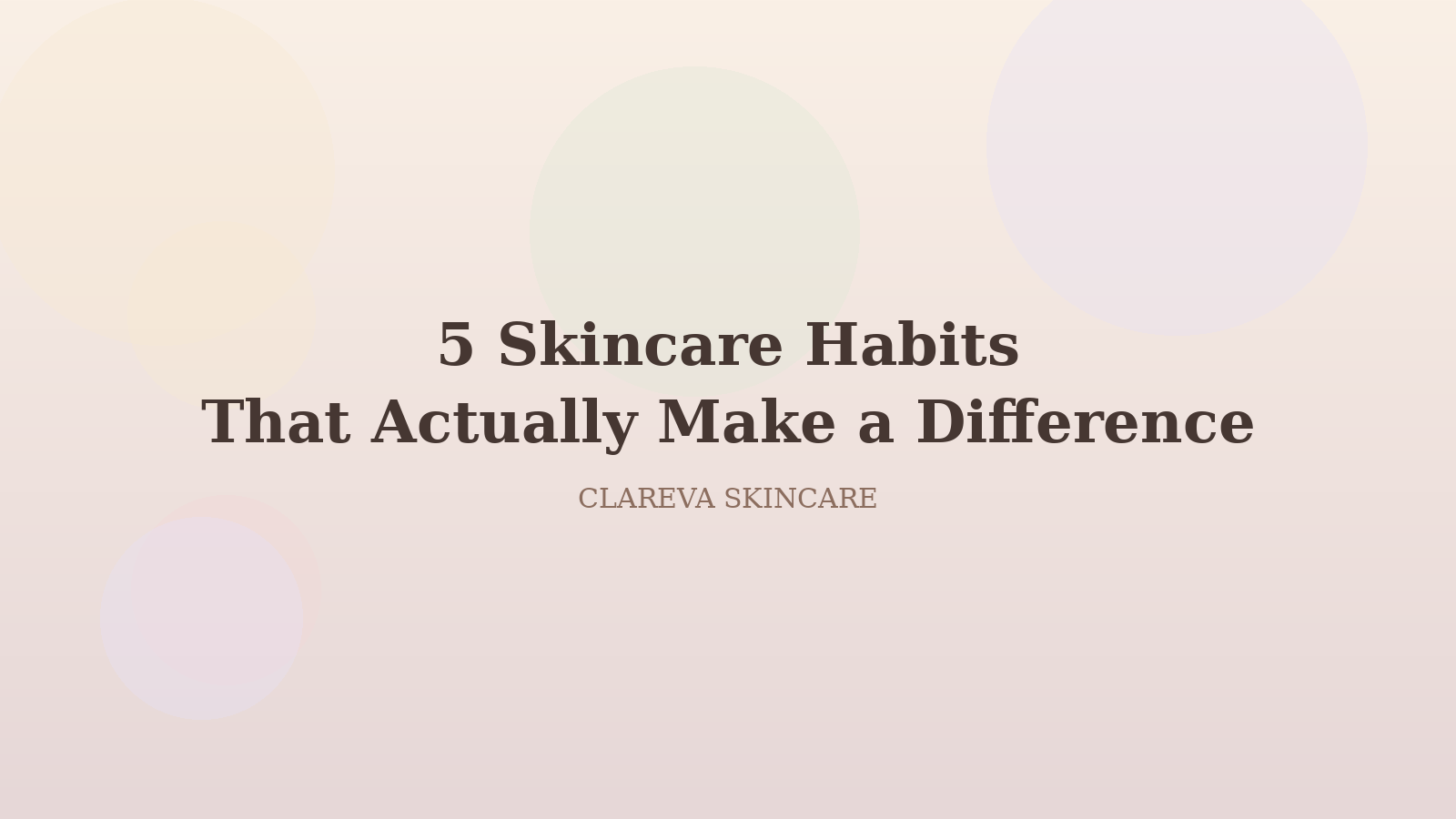 5 Skincare Habits That Actually Make a Difference